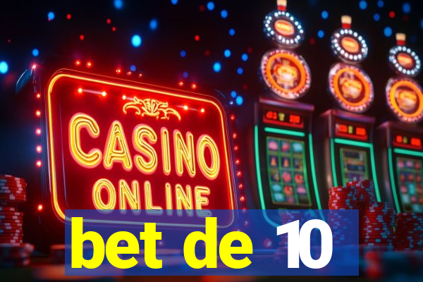 bet de 10